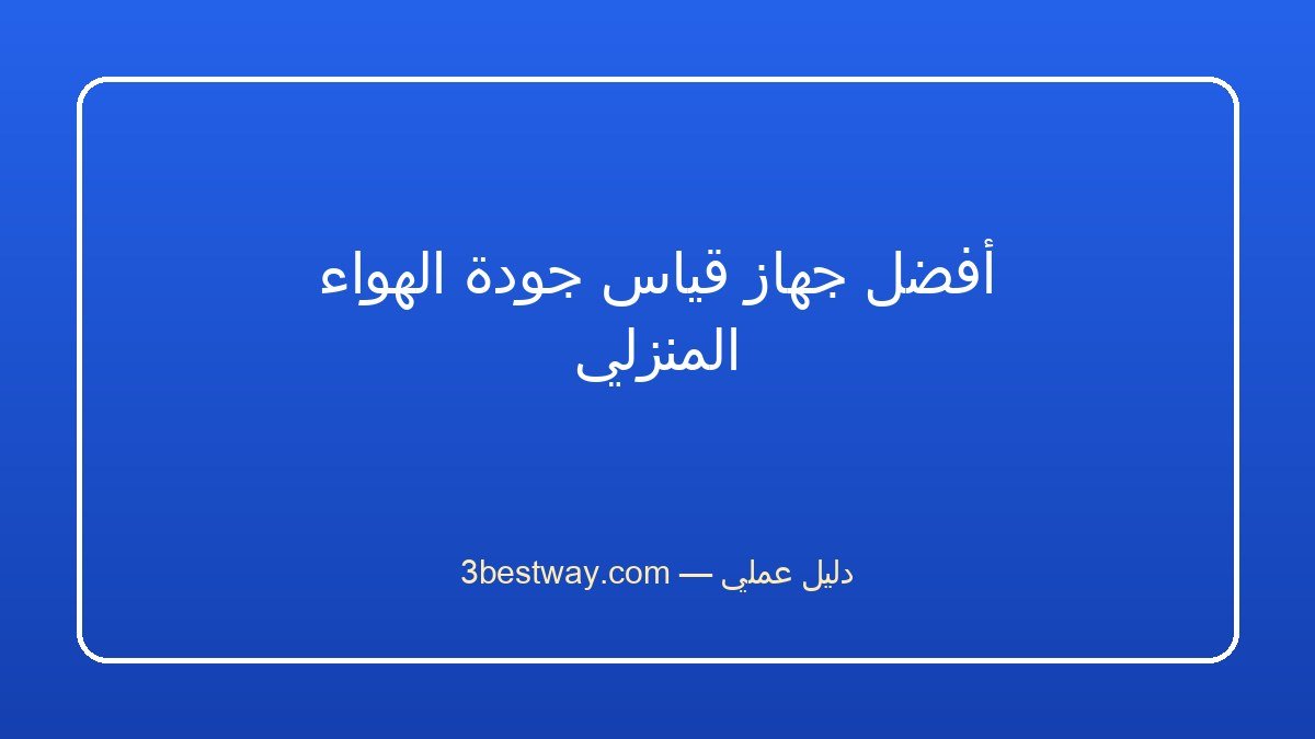 أفضل جهاز قياس جودة الهواء المنزلي