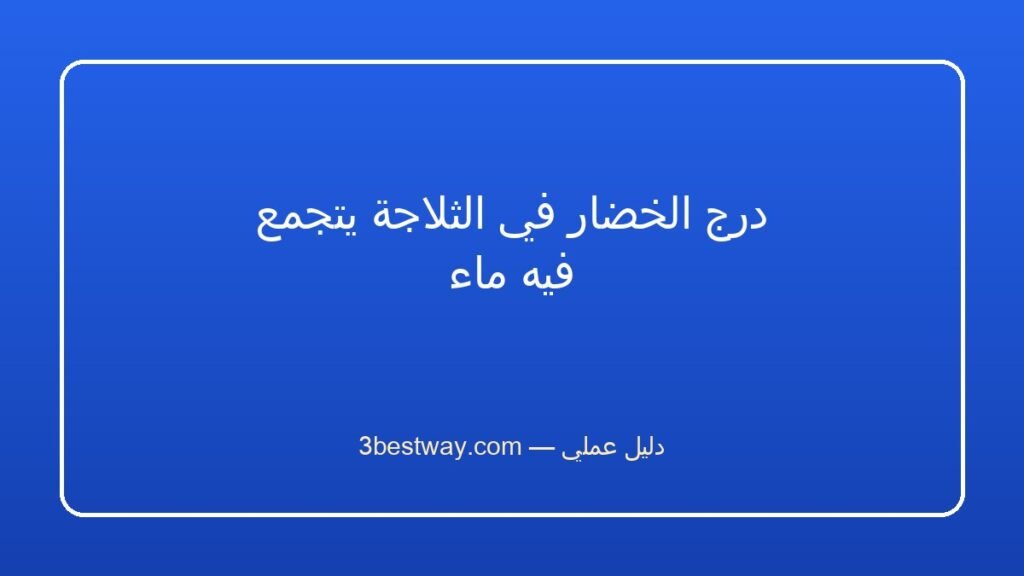 درج الخضار في الثلاجة يتجمع فيه ماء