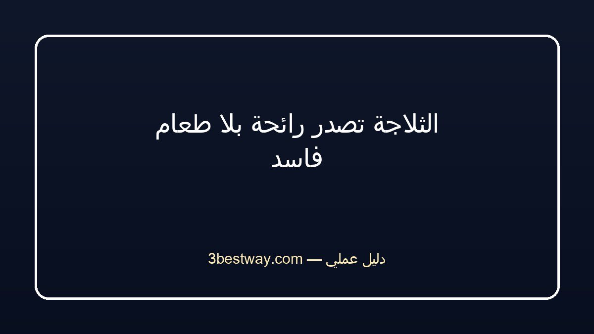 الثلاجة تصدر رائحة بلا طعام فاسد