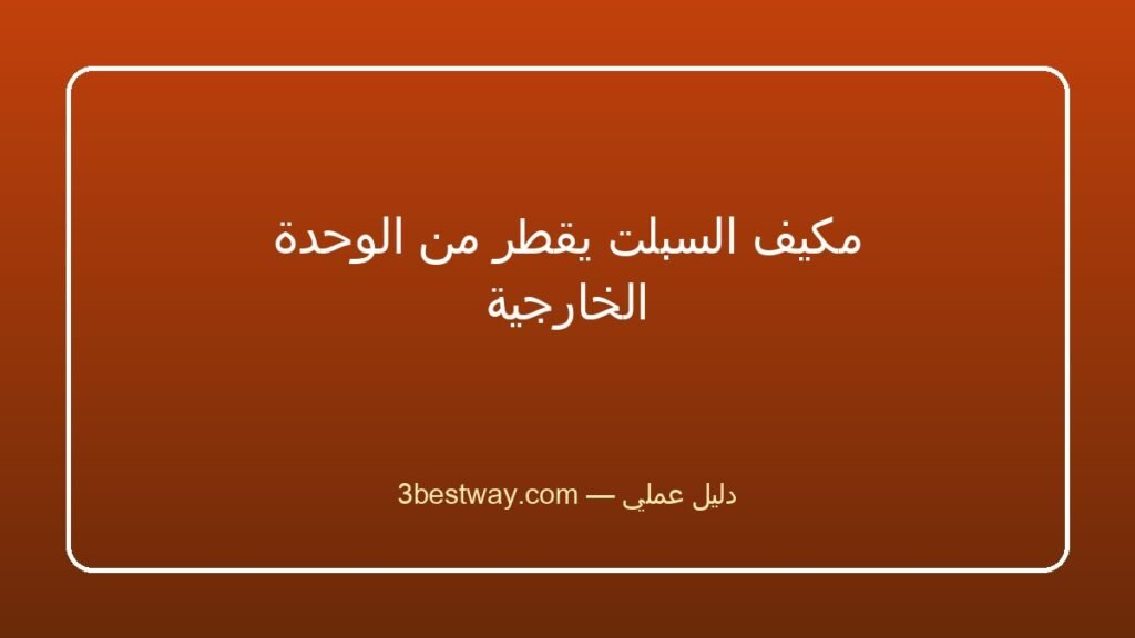 مكيف السبلت يقطر من الوحدة الخارجية