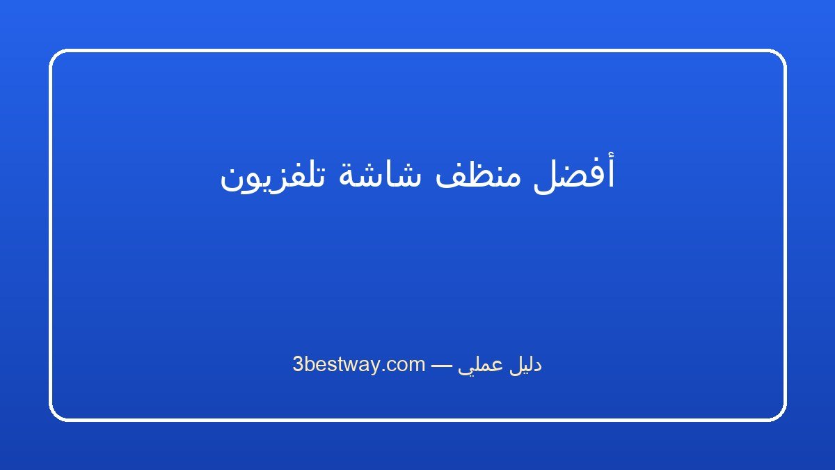 أفضل منظف شاشة تلفزيون