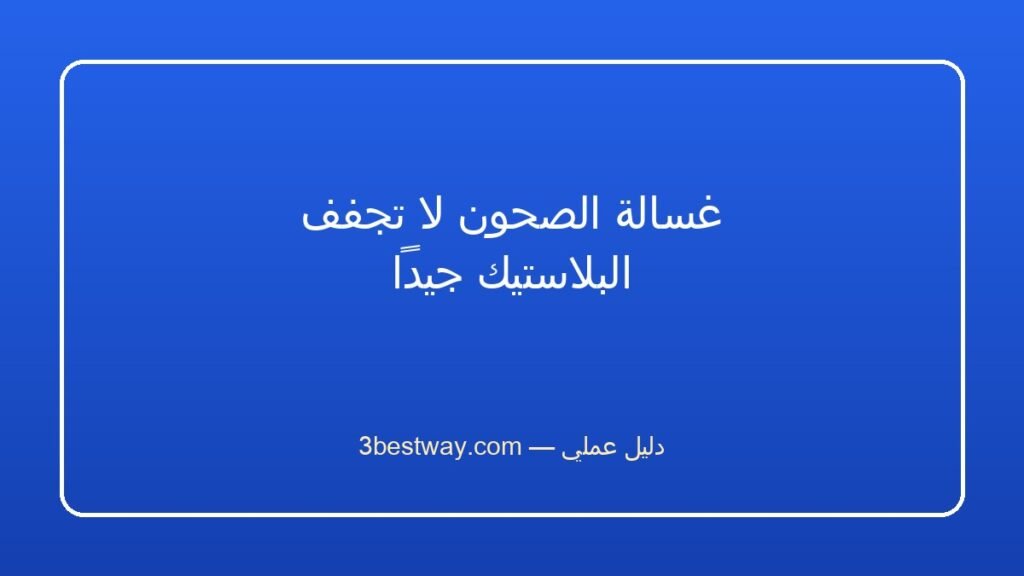 غسالة الصحون لا تجفف البلاستيك جيداً