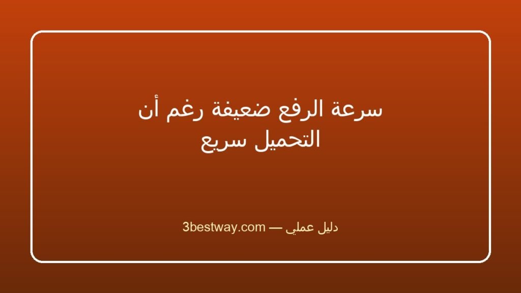سرعة الرفع ضعيفة رغم أن التحميل سريع
