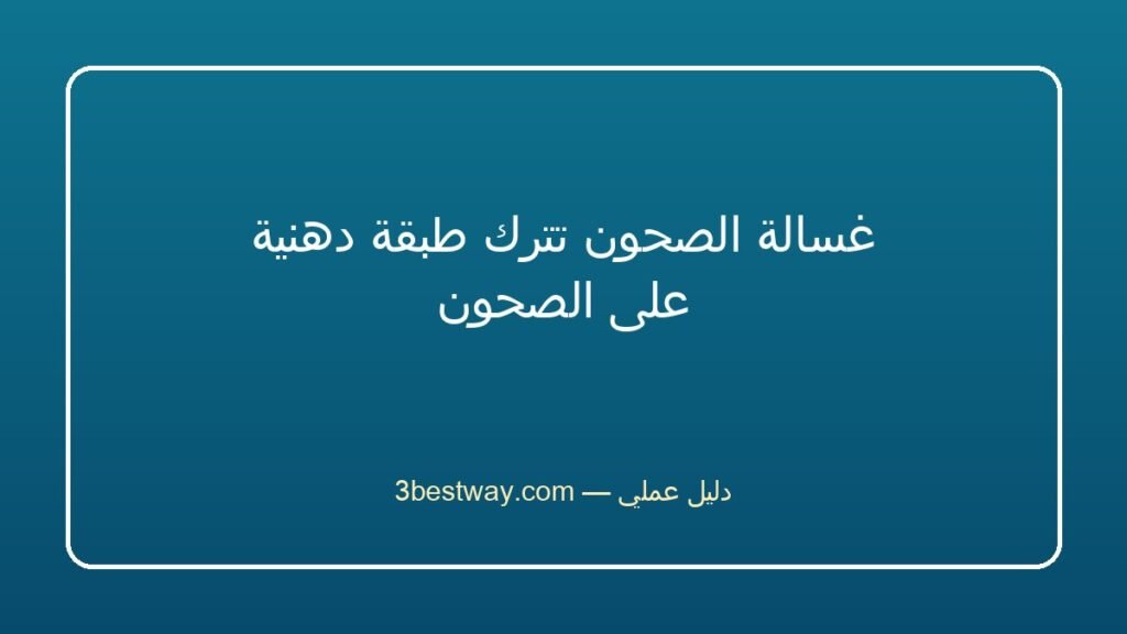 غسالة الصحون تترك طبقة دهنية على الصحون