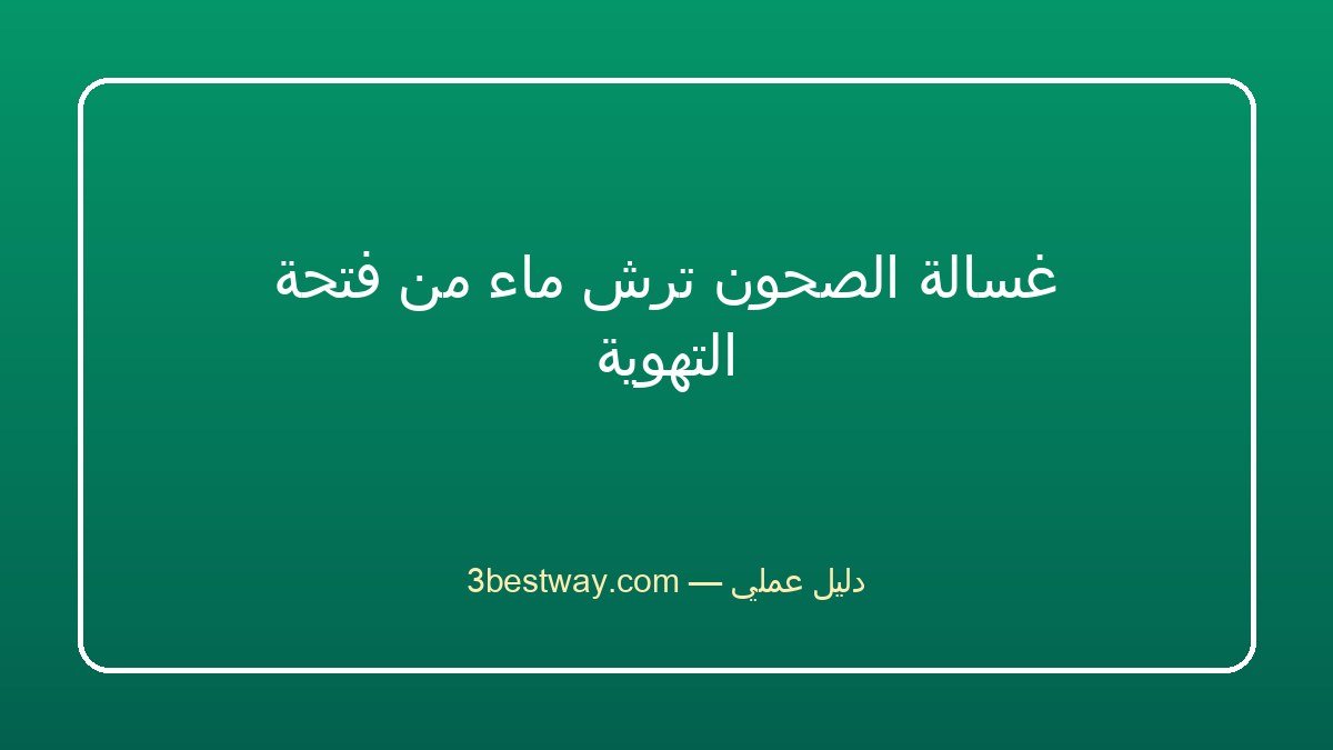 غسالة الصحون ترش ماء من فتحة التهوية