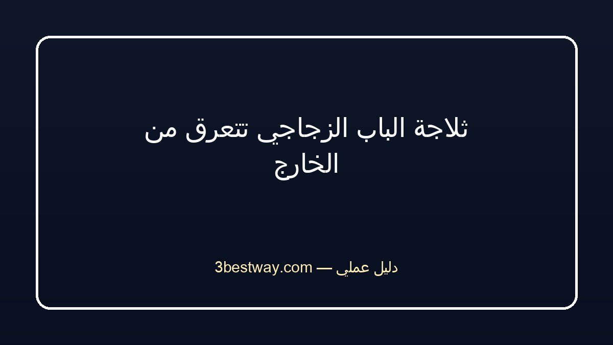 ثلاجة الباب الزجاجي تتعرق من الخارج