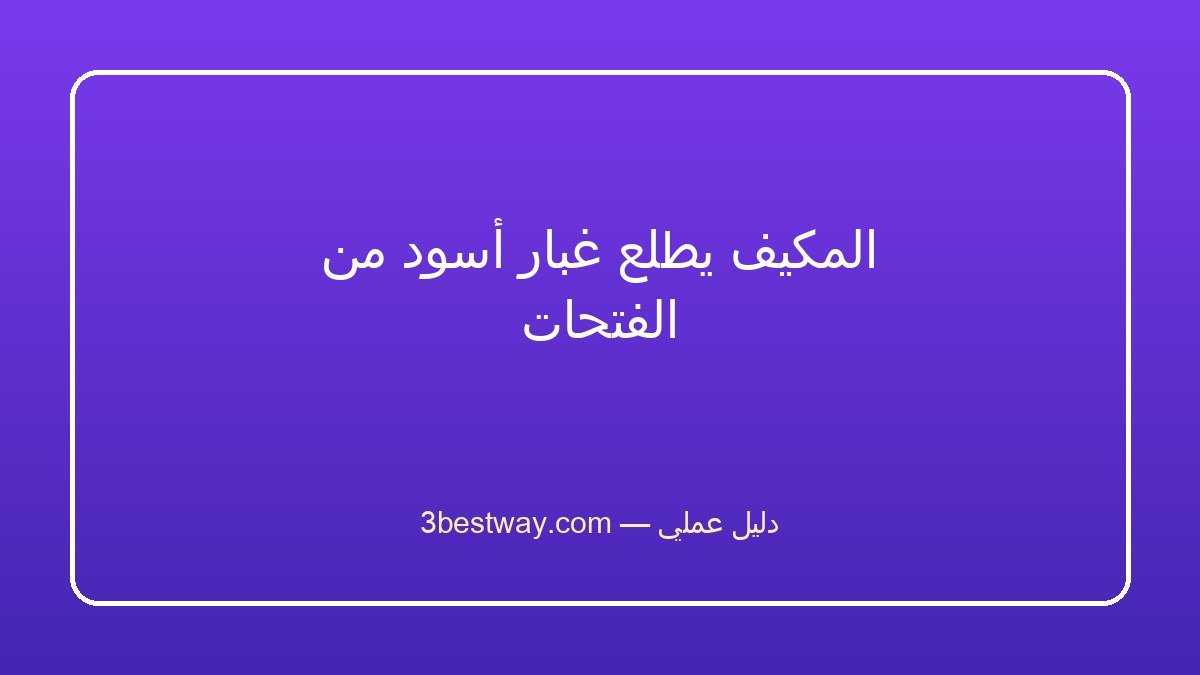 المكيف يطلع غبار أسود من الفتحات