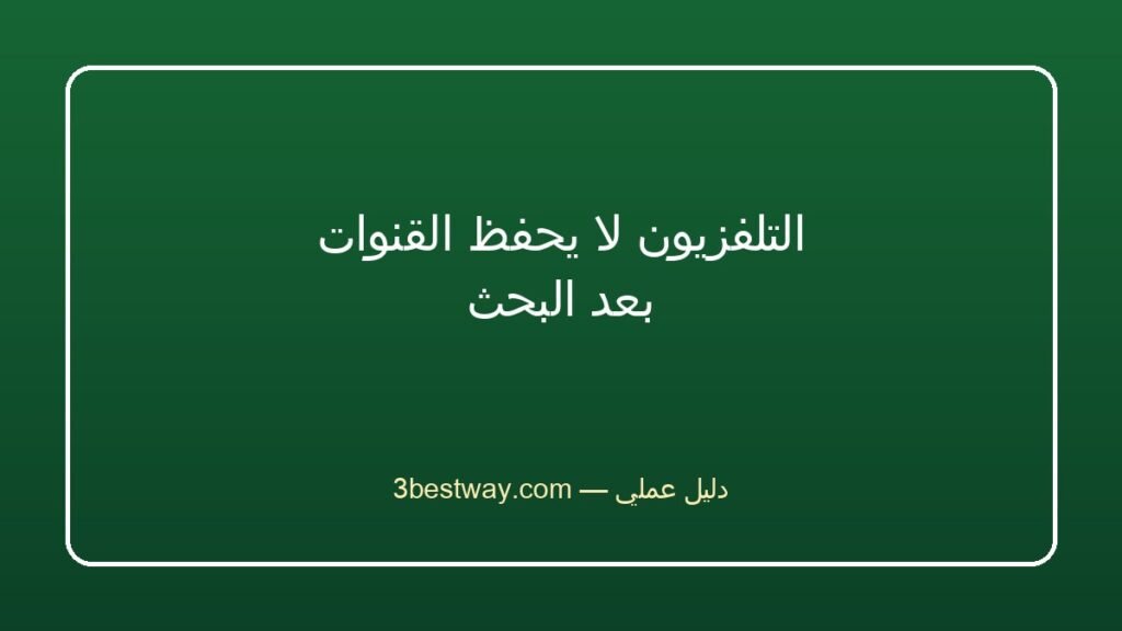 التلفزيون لا يحفظ القنوات بعد البحث