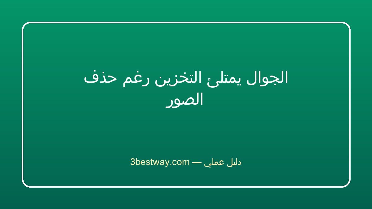 الجوال يمتلئ التخزين رغم حذف الصور