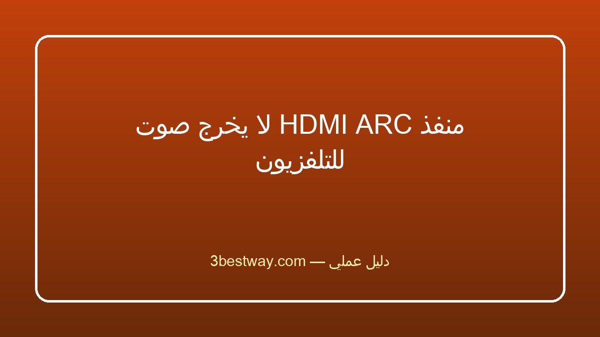 منفذ HDMI ARC لا يخرج صوت للتلفزيون