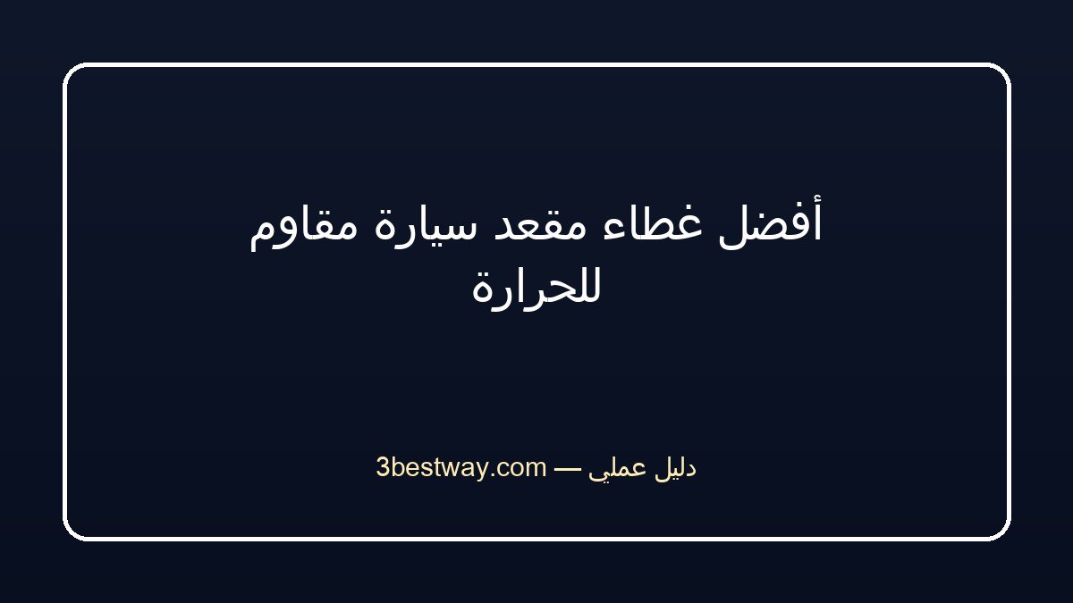 أفضل غطاء مقعد سيارة مقاوم للحرارة