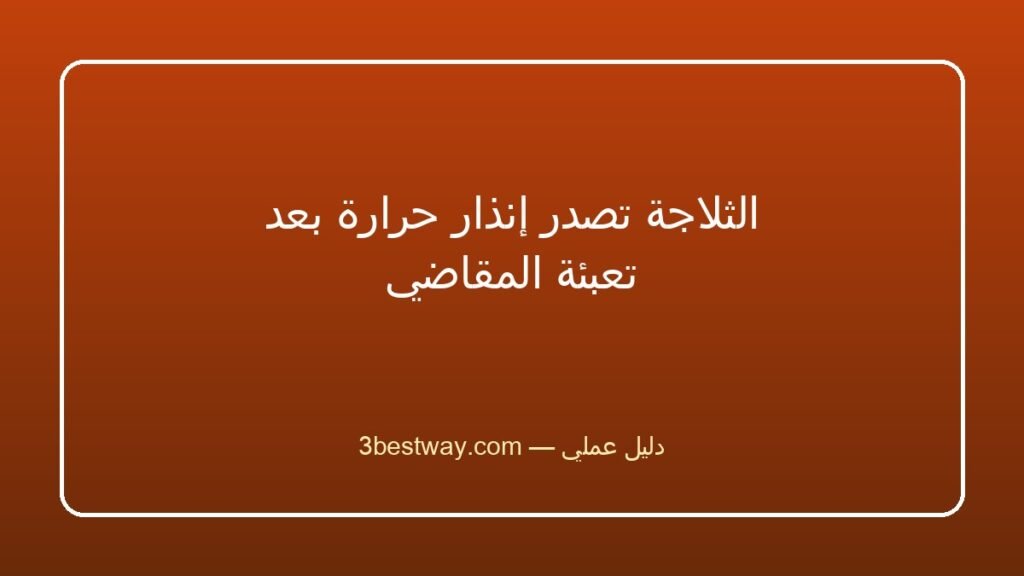 الثلاجة تصدر إنذار حرارة بعد تعبئة المقاضي