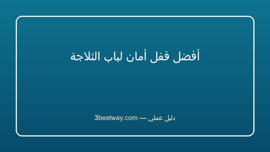 أفضل قفل أمان لباب الثلاجة