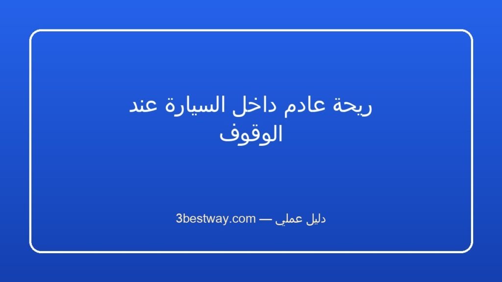 ريحة عادم داخل السيارة عند الوقوف