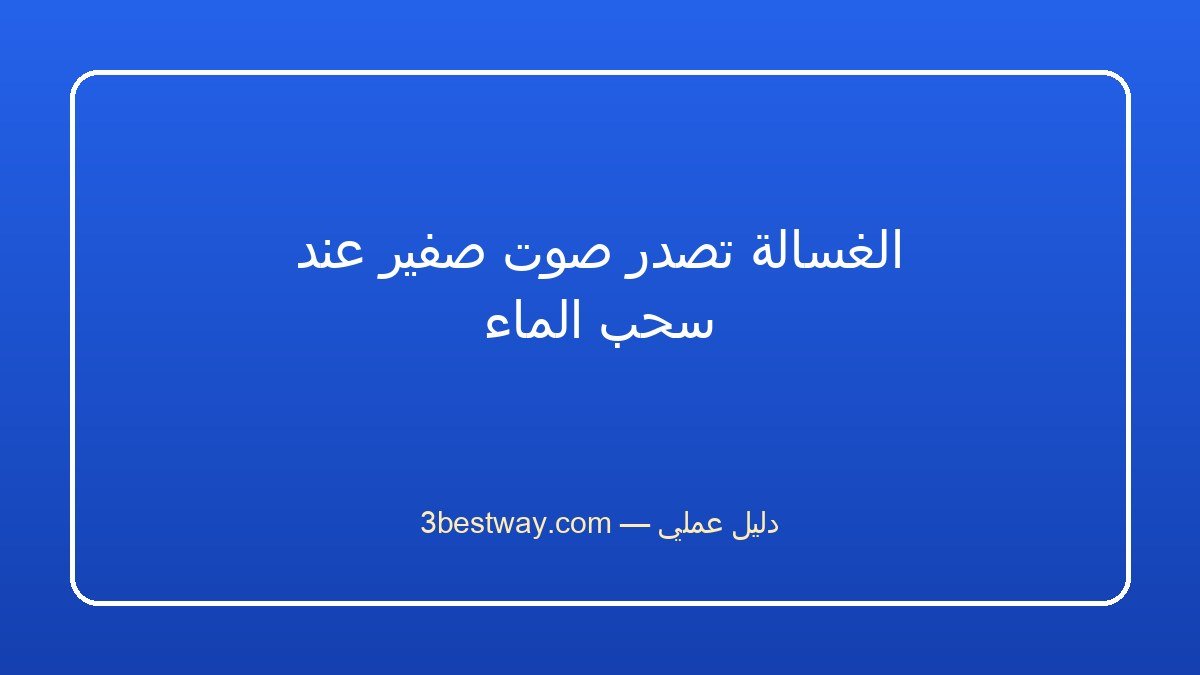 الغسالة تصدر صوت صفير عند سحب الماء
