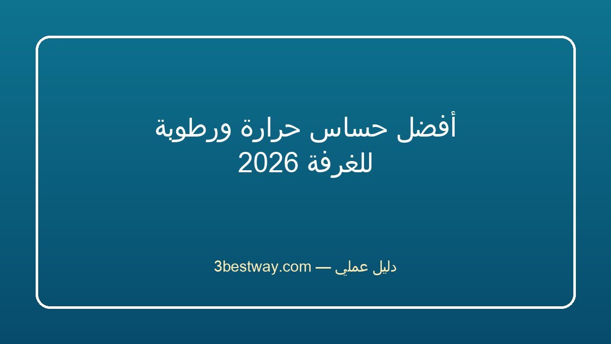 أفضل حساس حرارة ورطوبة للغرفة 2026