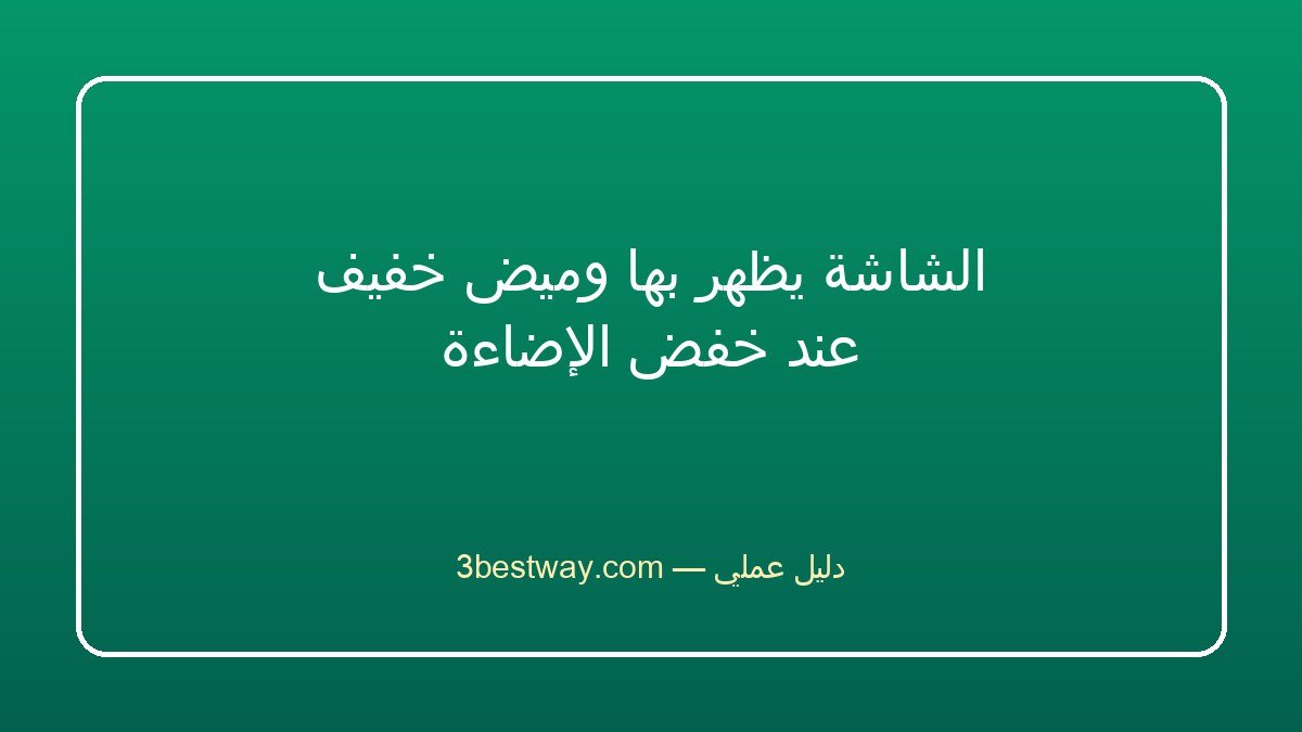 الشاشة يظهر بها وميض خفيف عند خفض الإضاءة