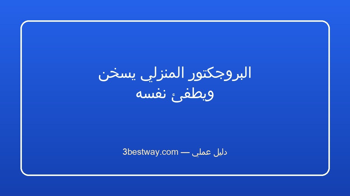 البروجكتور المنزلي يسخن ويطفئ نفسه