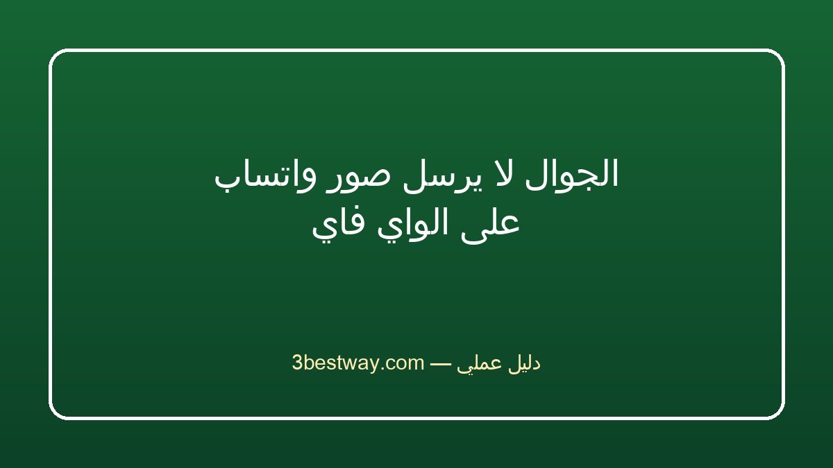الجوال لا يرسل صور واتساب على الواي فاي