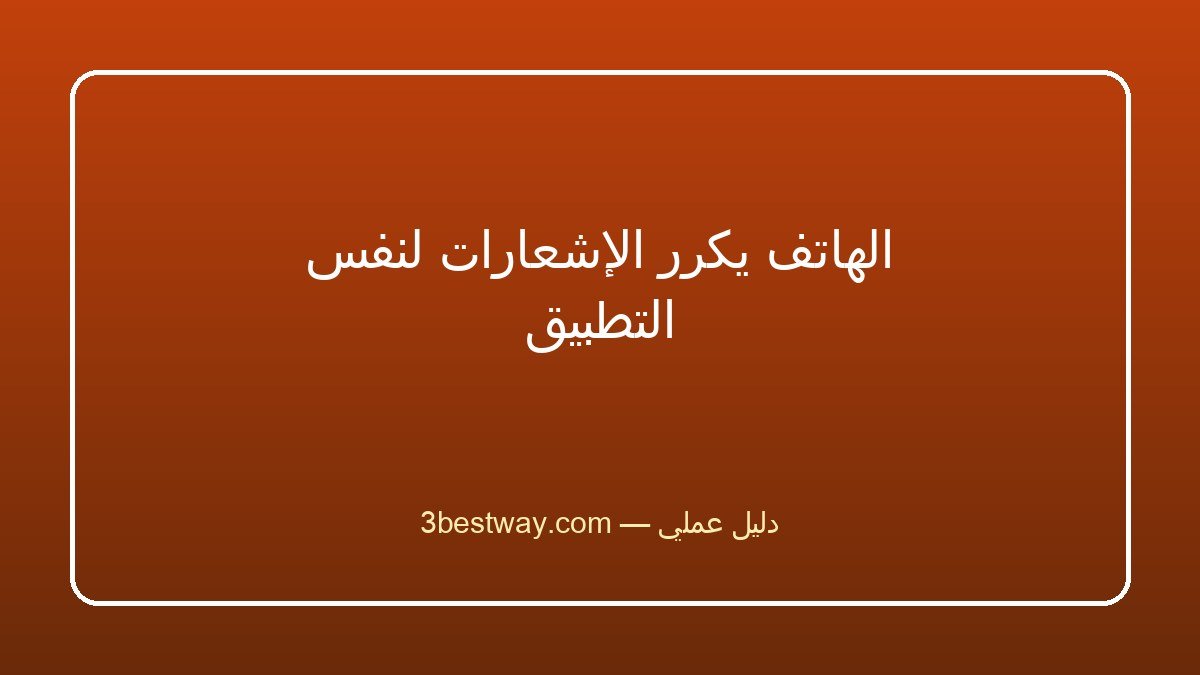 الهاتف يكرر الإشعارات لنفس التطبيق
