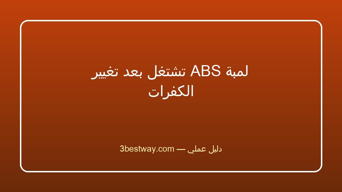 لمبة ABS تشتغل بعد تغيير الكفرات