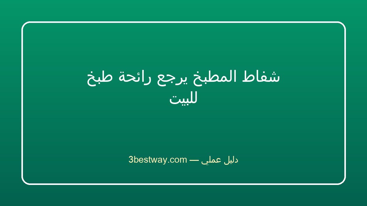 شفاط المطبخ يرجع رائحة طبخ للبيت