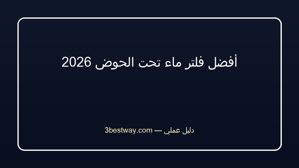 أفضل فلتر ماء تحت الحوض 2026