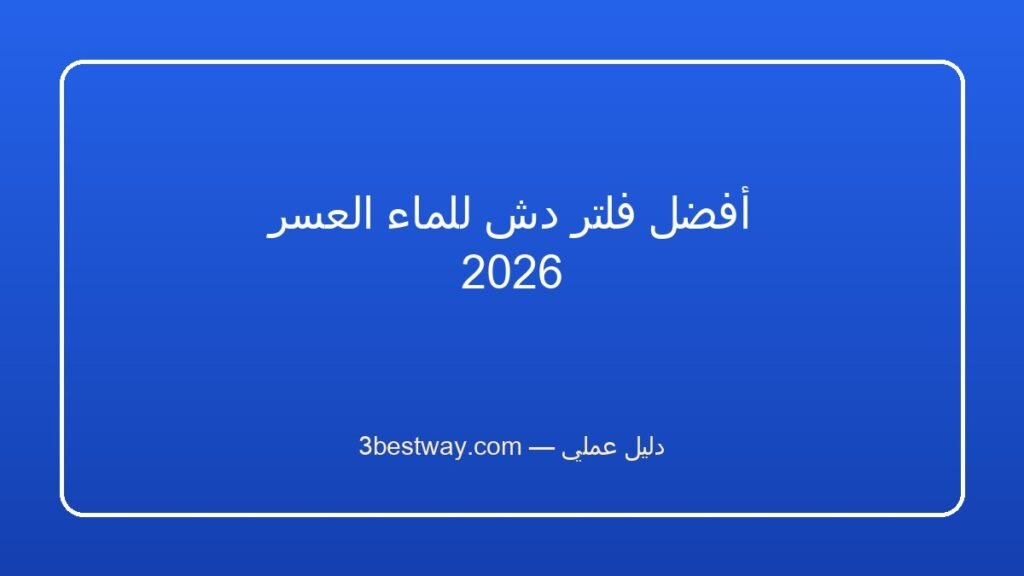 أفضل فلتر دش للماء العسر 2026