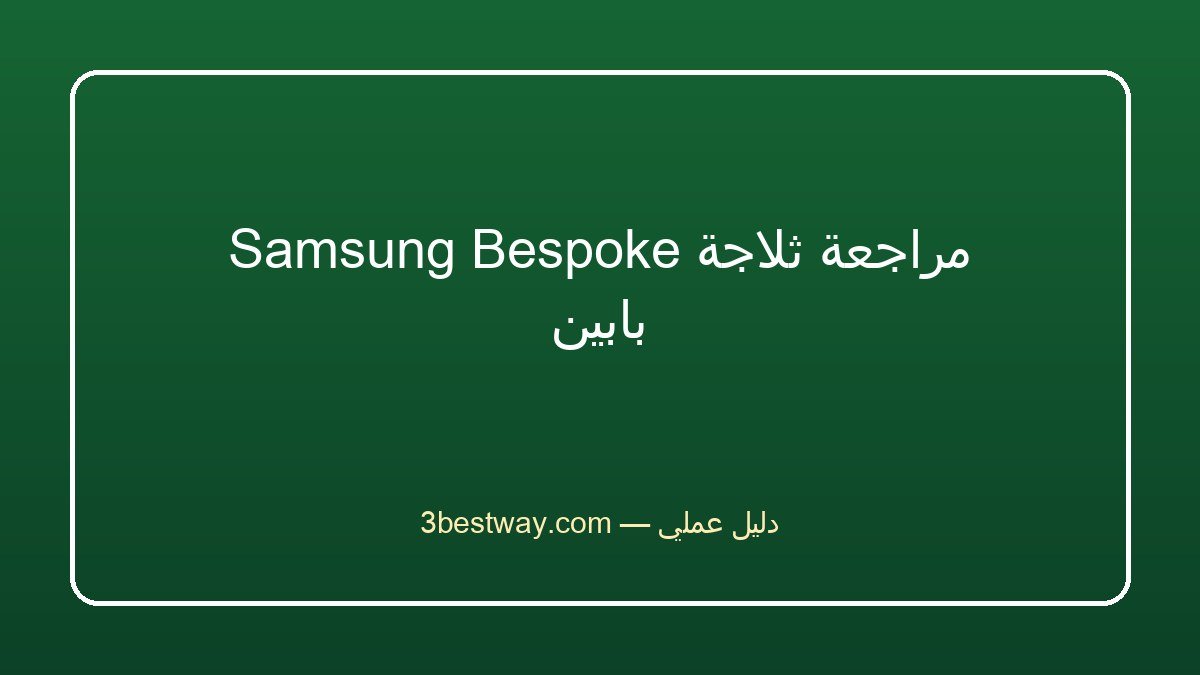 مراجعة ثلاجة Samsung Bespoke بابين