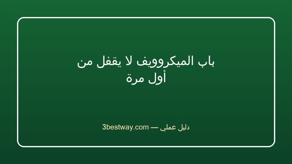 باب الميكروويف لا يقفل من أول مرة