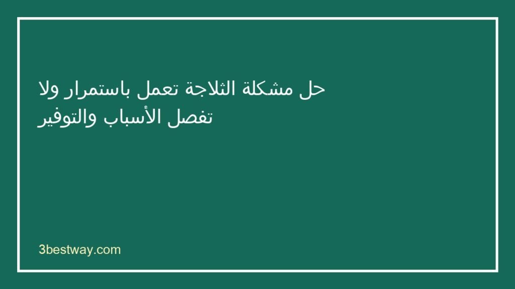 الثلاجة تعمل باستمرار ولا تفصل