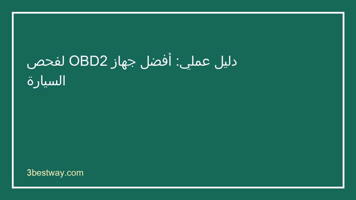 دليل اختيار أفضل جهاز OBD2 لفحص السيارة