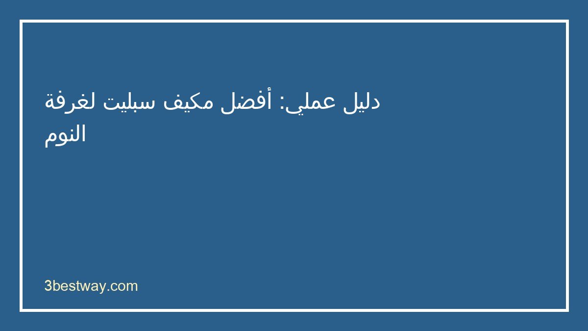 دليل اختيار أفضل مكيف سبليت لغرفة النوم