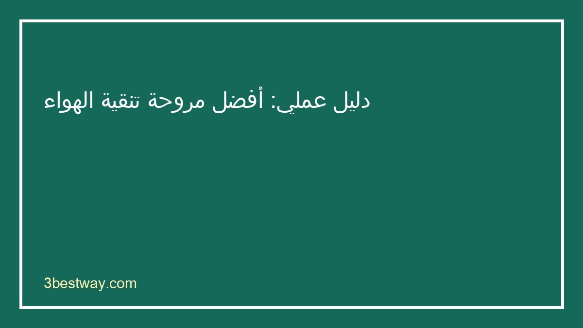 دليل اختيار أفضل مروحة تنقية الهواء