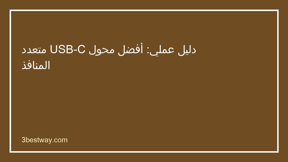 دليل اختيار أفضل محول USB-C متعدد المنافذ